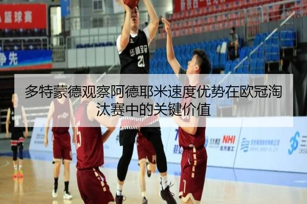多特蒙德观察阿德耶米速度优势在欧冠淘汰赛中的关键价值