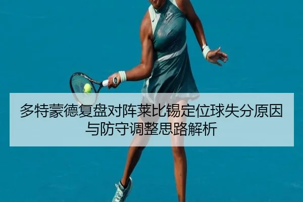多特蒙德复盘对阵莱比锡定位球失分原因与防守调整思路解析
